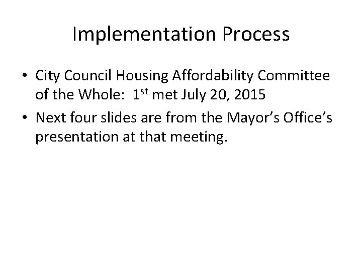 Implementation Process • City Council Housing Affordability Committee of the Whole: 1 st met