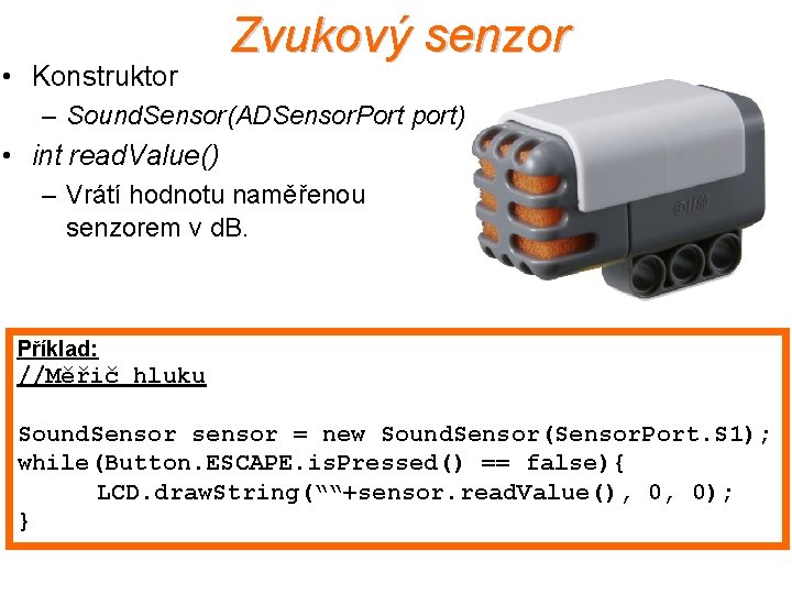  • Konstruktor Zvukový senzor – Sound. Sensor(ADSensor. Port port) • int read. Value()