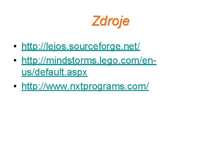 Zdroje • http: //lejos. sourceforge. net/ • http: //mindstorms. lego. com/enus/default. aspx • http: