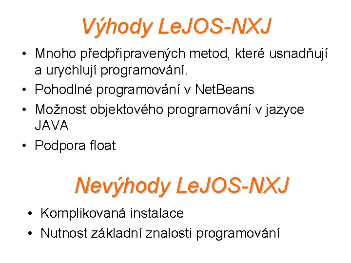 Výhody Le. JOS-NXJ • Mnoho předpřipravených metod, které usnadňují a urychlují programování. • Pohodlné