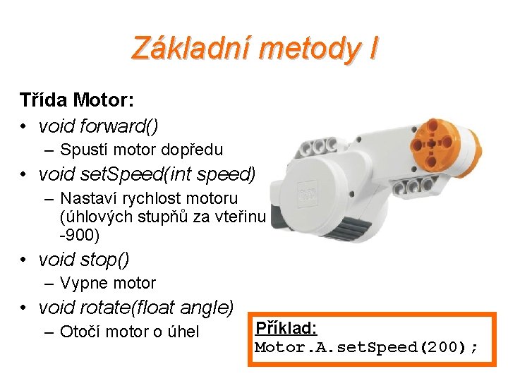 Základní metody I Třída Motor: • void forward() – Spustí motor dopředu • void