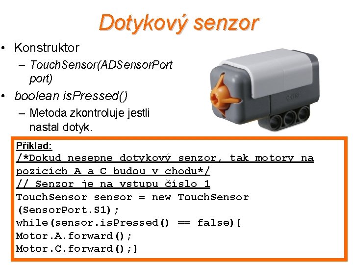 Dotykový senzor • Konstruktor – Touch. Sensor(ADSensor. Port port) • boolean is. Pressed() –