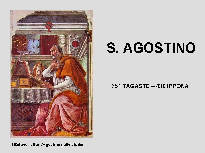 S. AGOSTINO 354 TAGASTE – 430 IPPONA Il Botticelli: Sant'Agostino nello studio 