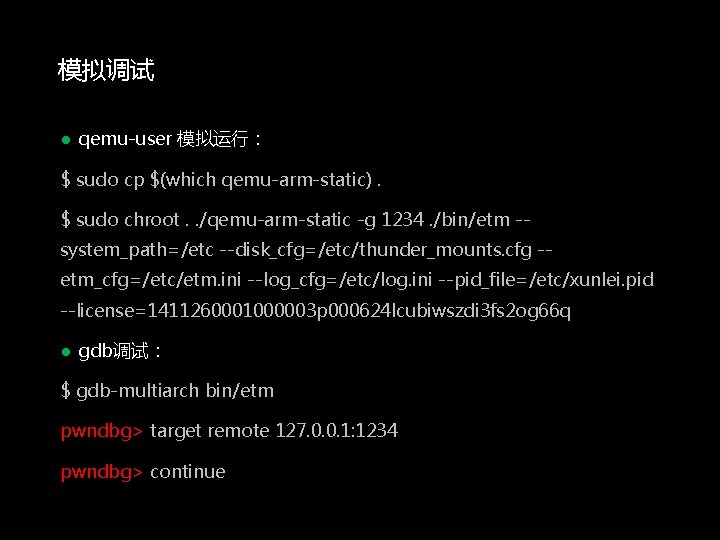 模拟调试 ● qemu-user 模拟运行： $ sudo cp $(which qemu-arm-static). $ sudo chroot. . /qemu-arm-static