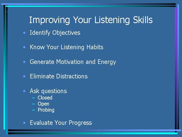 Improving Your Listening Skills • Identify Objectives • Know Your Listening Habits • Generate