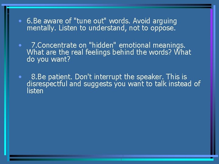  • 6. Be aware of "tune out" words. Avoid arguing mentally. Listen to