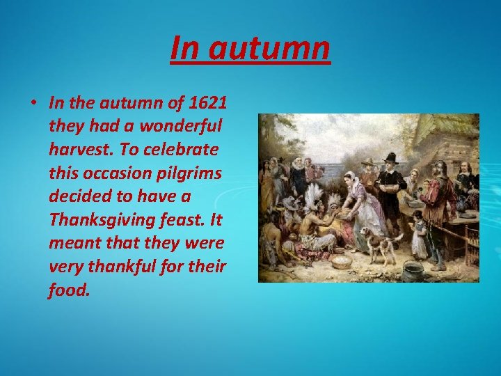 In autumn • In the autumn of 1621 they had a wonderful harvest. To