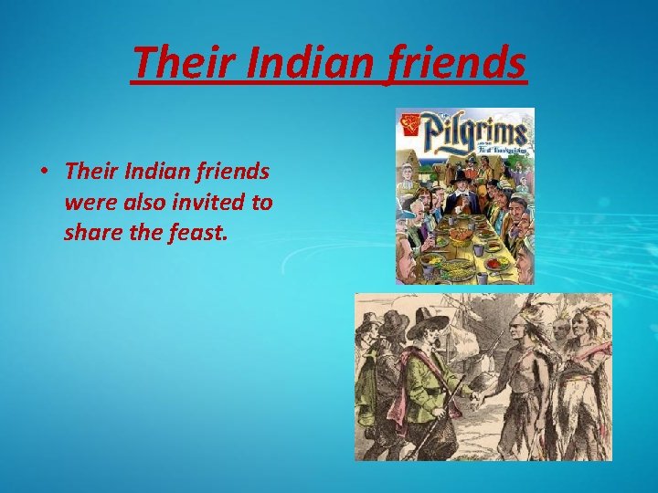 Their Indian friends • Their Indian friends were also invited to share the feast.