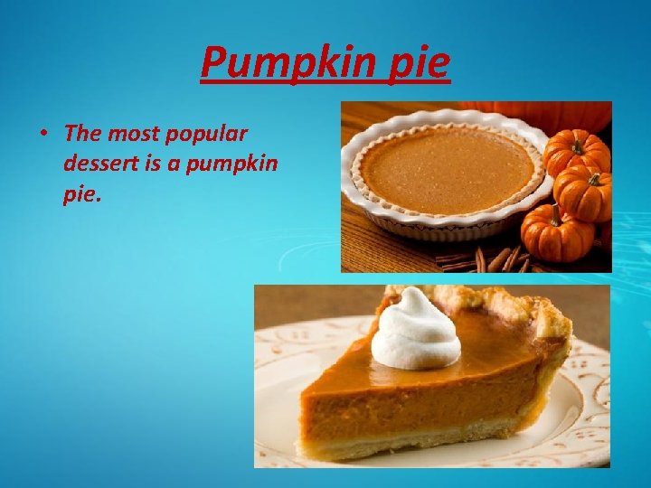 Pumpkin pie • The most popular dessert is a pumpkin pie. 