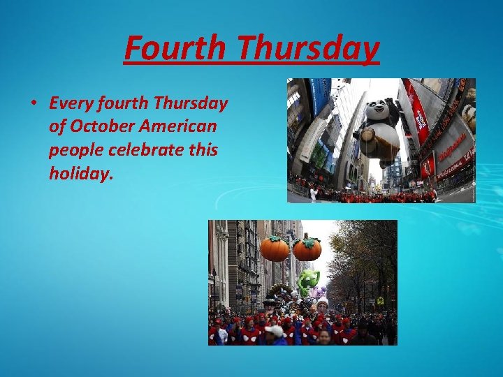 Fourth Thursday • Every fourth Thursday of October American people celebrate this holiday. 