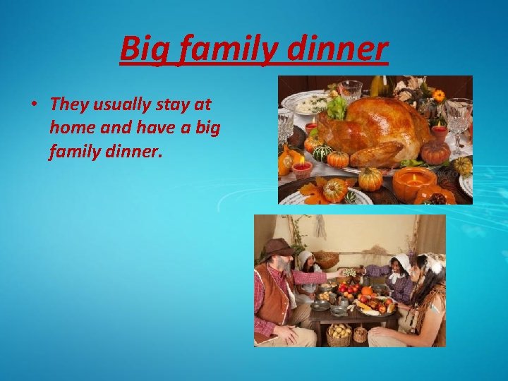 Big family dinner • They usually stay at home and have a big family
