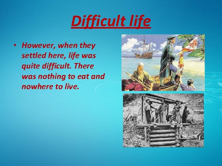 Difficult life • However, when they settled here, life was quite difficult. There was