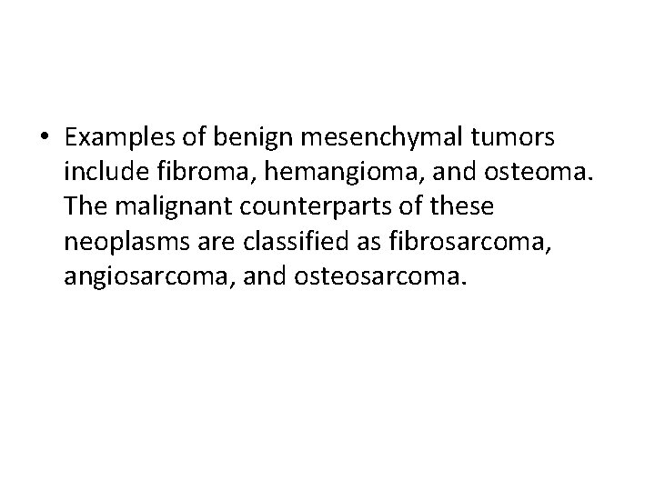 • Examples of benign mesenchymal tumors include fibroma, hemangioma, and osteoma. The malignant • Examples of benign mesenchymal tumors include fibroma, hemangioma, and osteoma. The malignant