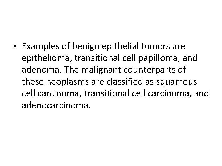 • Examples of benign epithelial tumors are epithelioma, transitional cell papilloma, and adenoma. • Examples of benign epithelial tumors are epithelioma, transitional cell papilloma, and adenoma.