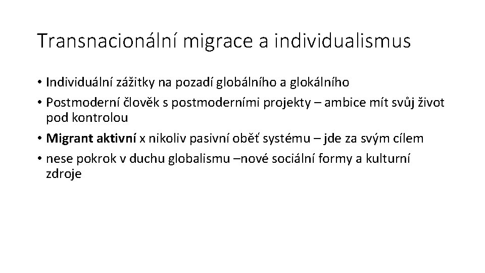 Transnacionální migrace a individualismus • Individuální zážitky na pozadí globálního a glokálního • Postmoderní