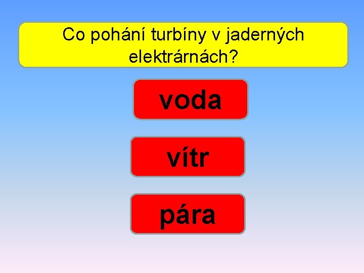 Co pohání turbíny v jaderných elektrárnách? voda vítr pára 