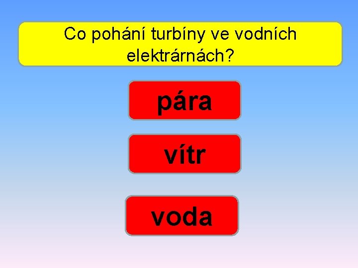 Co pohání turbíny ve vodních elektrárnách? pára vítr voda 