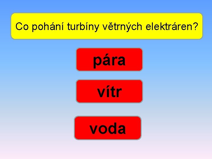 Co pohání turbíny větrných elektráren? pára vítr voda 