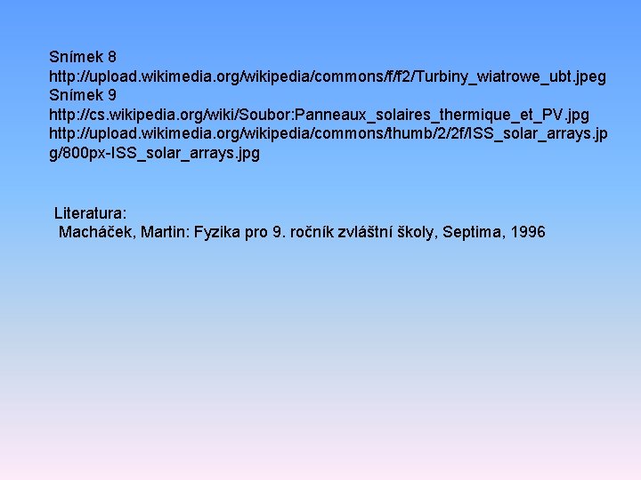 Snímek 8 http: //upload. wikimedia. org/wikipedia/commons/f/f 2/Turbiny_wiatrowe_ubt. jpeg Snímek 9 http: //cs. wikipedia. org/wiki/Soubor: