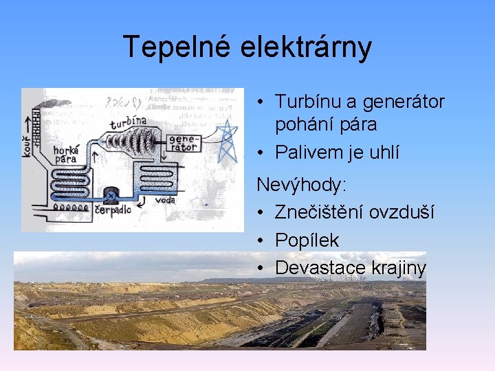 Tepelné elektrárny • Turbínu a generátor pohání pára • Palivem je uhlí Nevýhody: •