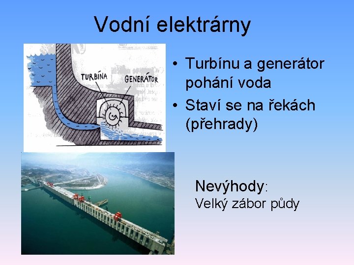 Vodní elektrárny • Turbínu a generátor pohání voda • Staví se na řekách (přehrady)