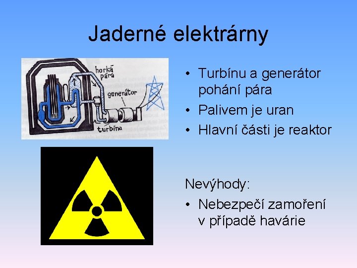 Jaderné elektrárny • Turbínu a generátor pohání pára • Palivem je uran • Hlavní