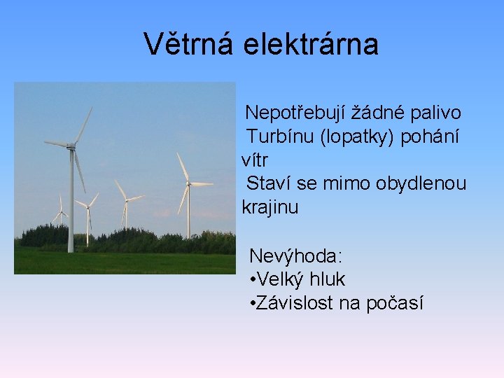 Větrná elektrárna Nepotřebují žádné palivo Turbínu (lopatky) pohání vítr Staví se mimo obydlenou krajinu