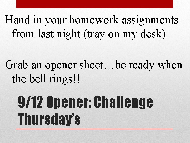 Hand in your homework assignments from last night (tray on my desk). Grab an