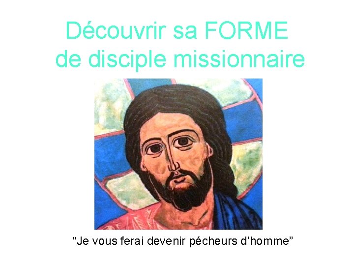 Découvrir sa FORME de disciple missionnaire “Je vous ferai devenir pécheurs d’homme” 