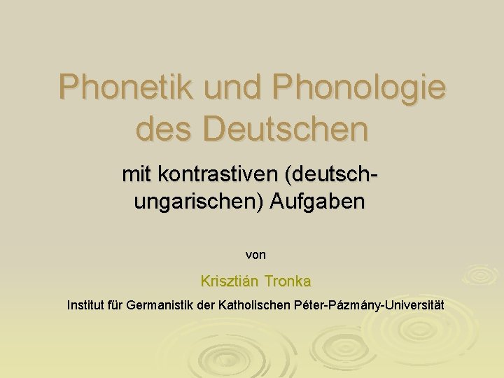 Phonetik und Phonologie des Deutschen mit kontrastiven (deutschungarischen) Aufgaben von Krisztián Tronka Institut für