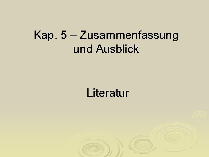 Kap. 5 – Zusammenfassung und Ausblick Literatur 