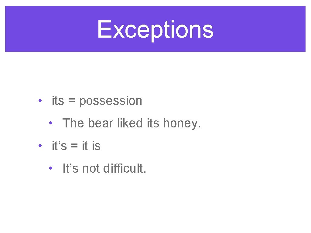 Exceptions • its = possession • The bear liked its honey. • it’s =