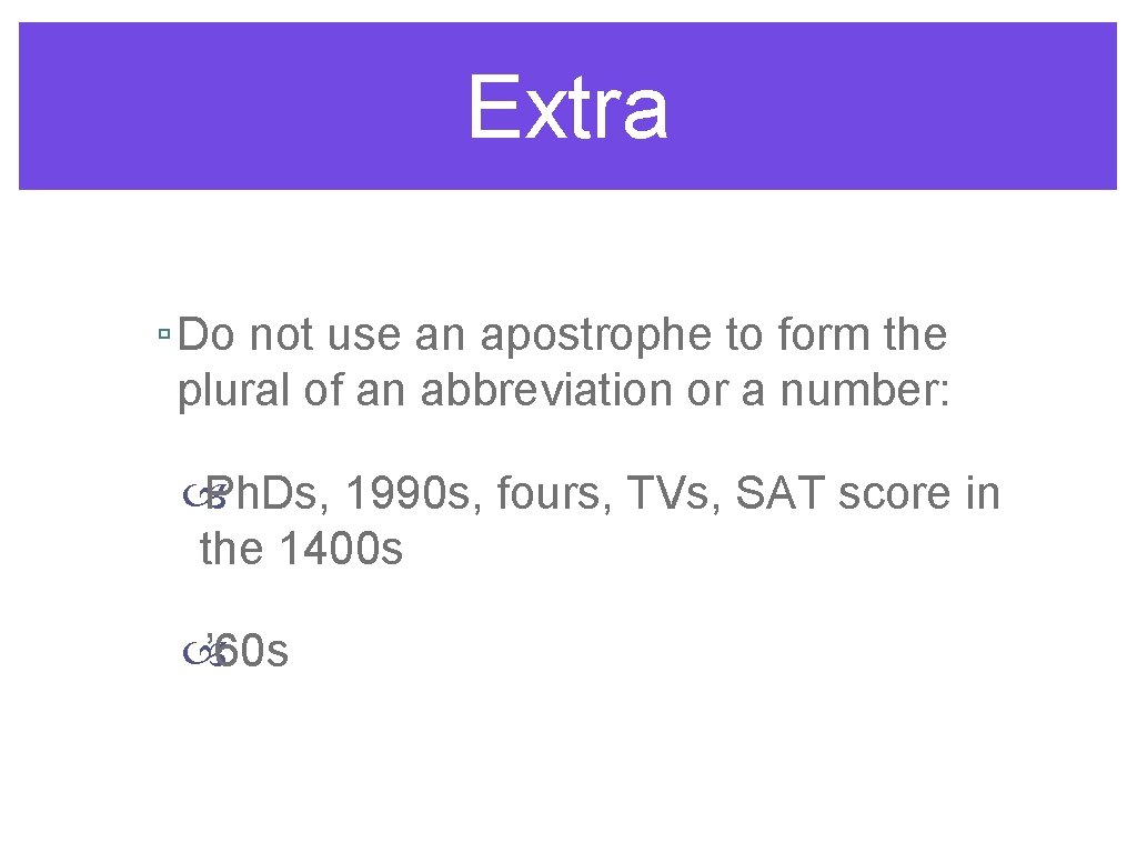 Extra ▫ Do not use an apostrophe to form the plural of an abbreviation