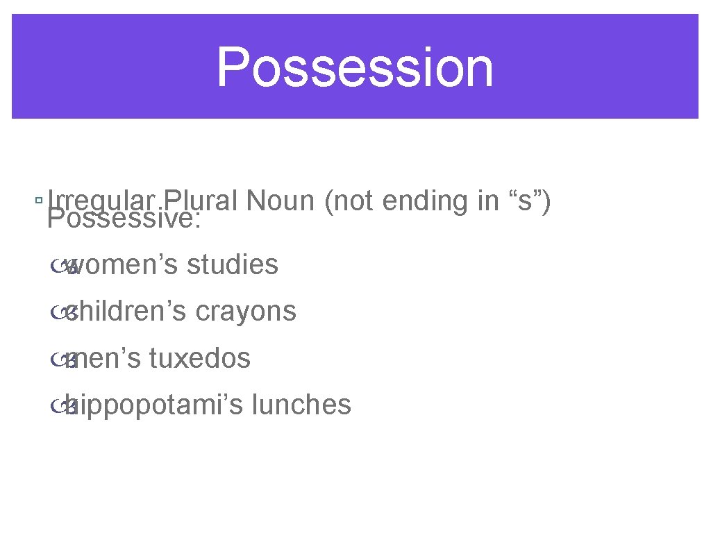 Possession ▫ Irregular Plural Noun (not ending in “s”) Possessive: women’s studies children’s crayons