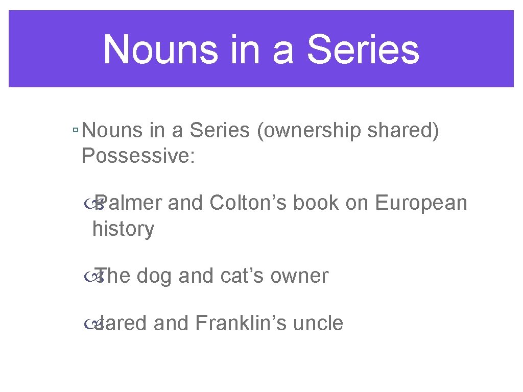 Nouns in a Series ▫ Nouns in a Series (ownership shared) Possessive: Palmer and
