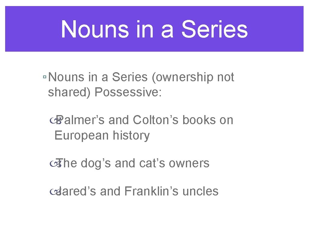 Nouns in a Series ▫ Nouns in a Series (ownership not shared) Possessive: Palmer’s