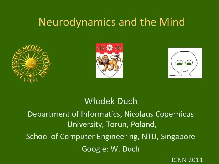 Neurodynamics and the Mind Włodek Duch Department of Informatics, Nicolaus Copernicus University, Torun, Poland,