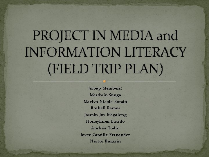 PROJECT IN MEDIA and INFORMATION LITERACY (FIELD TRIP PLAN) Group Members: Mardwin Sunga Maelyn