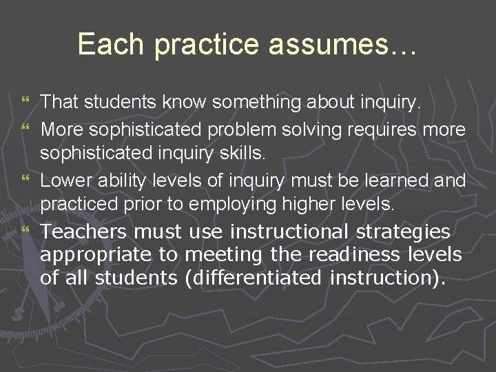 Each practice assumes… That students know something about inquiry. } More sophisticated problem solving