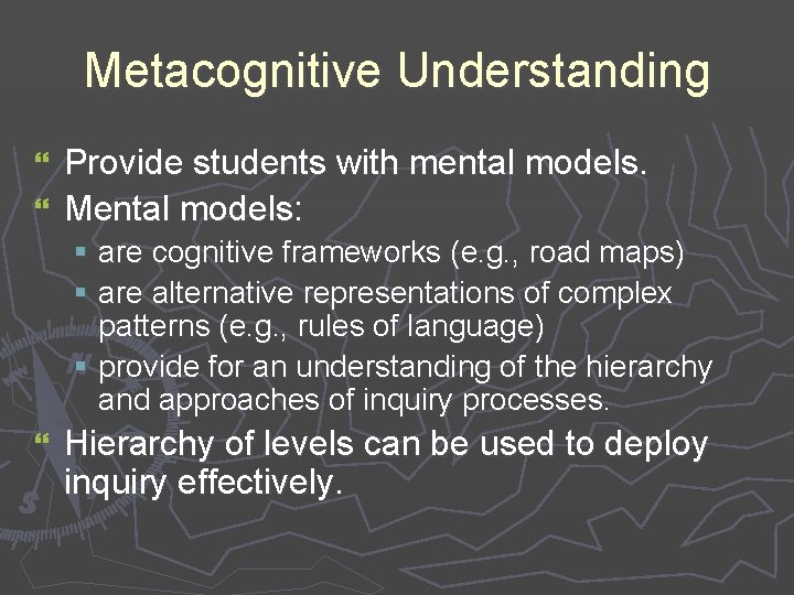 Metacognitive Understanding Provide students with mental models. } Mental models: } § are cognitive
