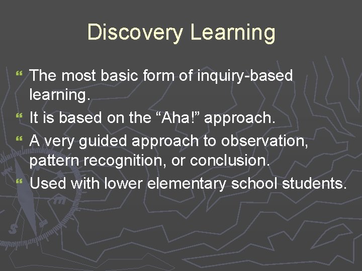 Discovery Learning } } The most basic form of inquiry-based learning. It is based