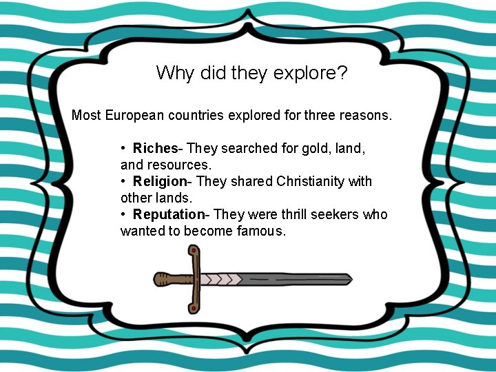 Why did they explore? Most European countries explored for three reasons. • Riches- They