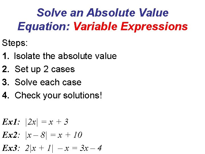 Solve an Absolute Value Equation: Variable Expressions Steps: 1. Isolate the absolute value 2.