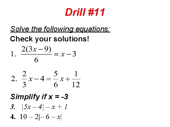 Drill #11 Solve the following equations: Check your solutions! Simplify if x = -3