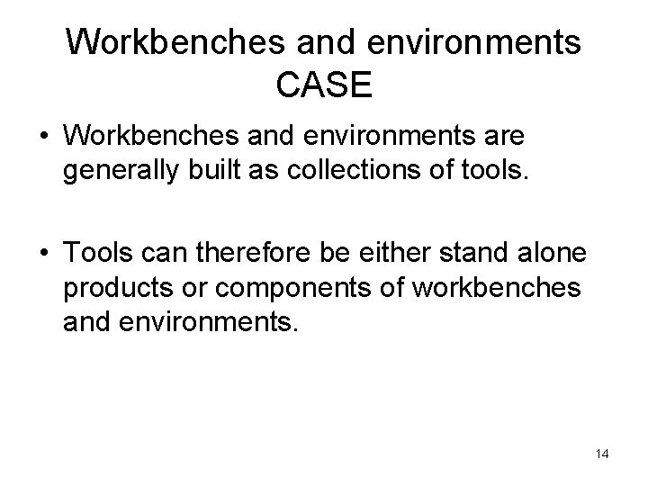 Workbenches and environments CASE • Workbenches and environments are generally built as collections of