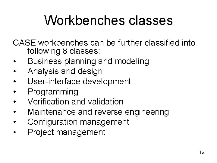 Workbenches classes CASE workbenches can be further classified into following 8 classes: • Business