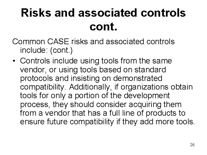 Risks and associated controls cont. Common CASE risks and associated controls include: (cont. )