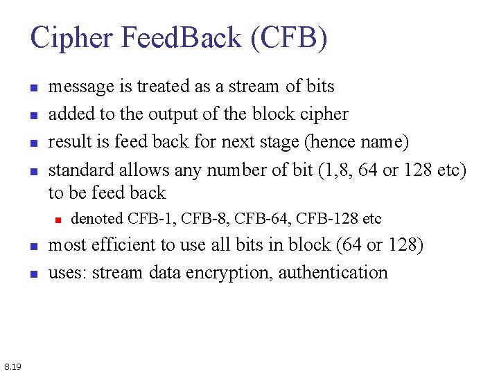 Cipher Feed. Back (CFB) n n message is treated as a stream of bits