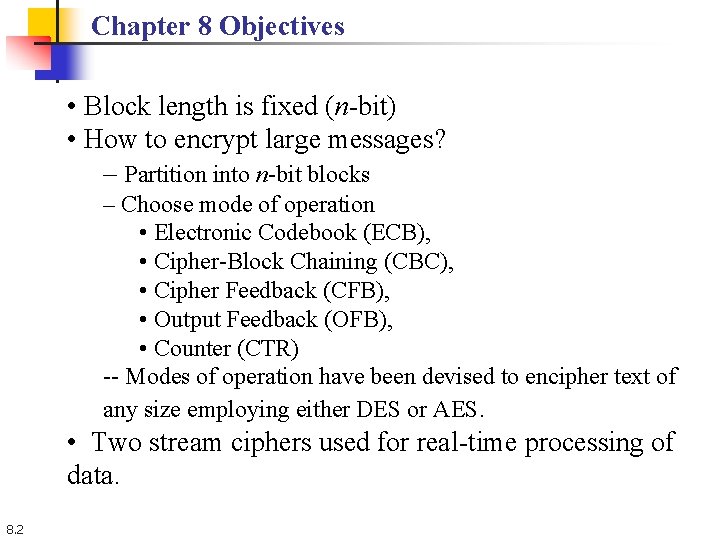 Chapter 8 Objectives • Block length is fixed (n-bit) • How to encrypt large