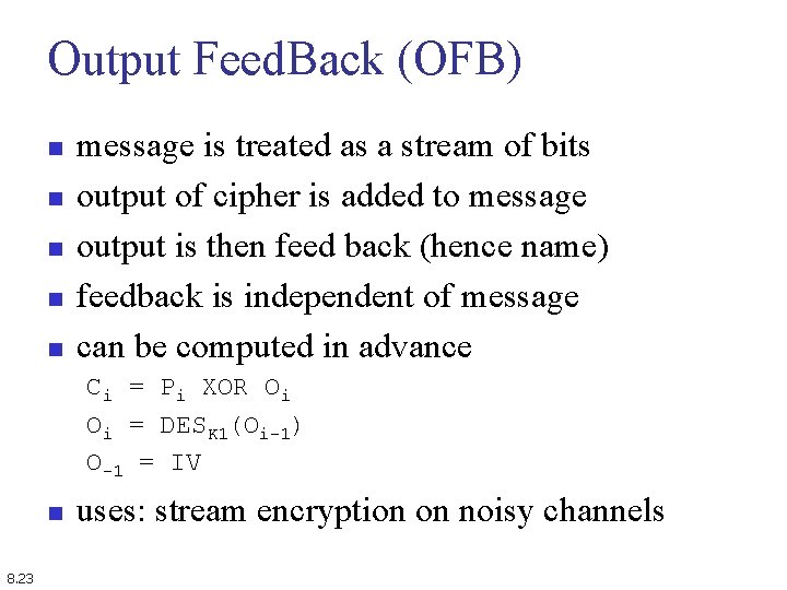 Output Feed. Back (OFB) n n n message is treated as a stream of